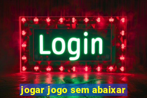 jogar jogo sem abaixar